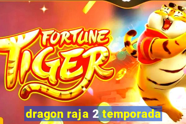 dragon raja 2 temporada